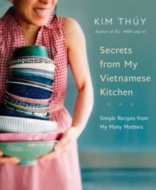 Secrets From My Vietnamese Kitchen : Simple Recipes from My Many Mothers