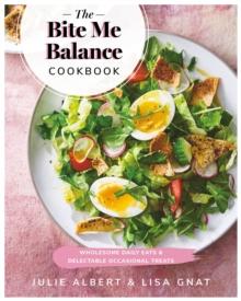 The Bite Me Balance Cookbook : Wholesome Daily Eats & Delectable Occasional Treats