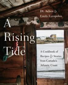 A Rising Tide : A Cookbook of Recipes and Stories from Canada's Atlantic Coast