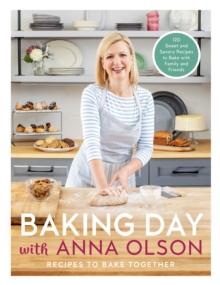 Baking Day With Anna Olson : Recipes to Bake Together: 120 Sweet and Savory Recipes to Bake with Family and Friends