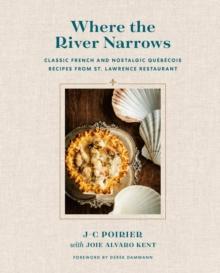 Where The River Narrows : Classic French & Nostalgic Quebecois Recipes From St. Lawrence Restaurant