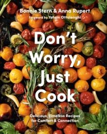 Don't Worry, Just Cook : Delicious, Timeless Recipes for Comfort and Connection