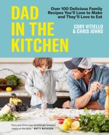 Dad In The Kitchen : Over 100 Delicious Family Recipes You'll Love to Make and They'll Love to Eat