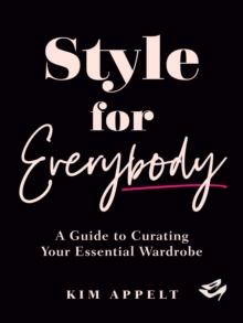 Style for Everybody : A Guide to Curating Your Essential Wardrobe