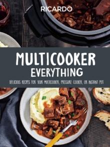 Multicooker Everything : Delicious Recipes for Your Multicooker, Pressure Cooker or Instant Pot