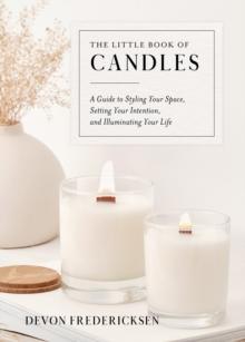 The Little Book of Candles : A Guide to Styling Your Space, Setting Your Intention, & Illuminating Your Life