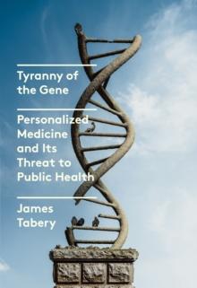 Tyranny of the Gene : Personalized Medicine and Its Threat to Public Health