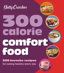 300 Calorie Comfort Food : 300 Favorite Recipes for Eating Healthy Every Day