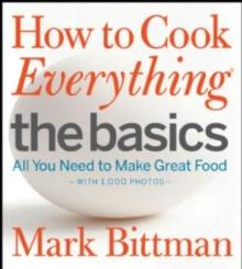 How to Cook Everything: The Basics : All You Need to Make Great Food--With 1,000 Photos: A Beginner Cookbook