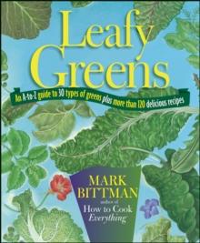 Leafy Greens : An A-to-Z Guide to 30 Types of Greens Plus More than 120 Delicious Recipes