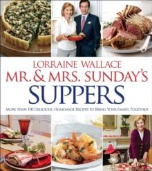 Mr. & Mrs. Sunday's Suppers : More Than 100 Delicious, Homemade Recipes to Bring Your Family Together