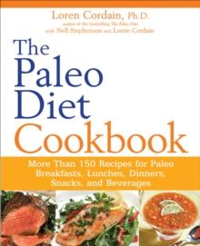 The Paleo Diet Cookbook : More Than 150 Recipes for Paleo Breakfasts, Lunches, Dinners, Snacks, and Beverages