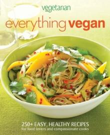 Everything Vegan : 250+ Easy, Healthy Recipes for Food Lovers and Compassionate Cooks