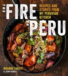 The Fire of Peru : Recipes and Stories from My Peruvian Kitchen