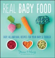 Real Baby Food : Easy, All-Natural Recipes for Your Baby and Toddler