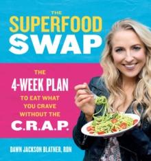 The Superfood Swap : The 4-Week Plan to Eat What You Crave Without the C.R.A.P.