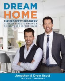 Dream Home : The Property Brothers' Ultimate Guide to Finding & Fixing Your Perfect House