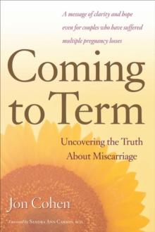 Coming to Term : Uncovering the Truth About Miscarriage