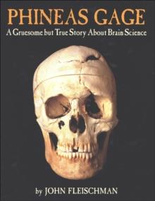 Phineas Gage : A Gruesome but True Story About Brain Science