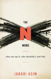 The N Word : Who Can Say It, Who Shouldn't, and Why