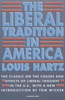 The Liberal Tradition in America : The Classic on the Causes and Effects of Liberal Thought in the U.S.