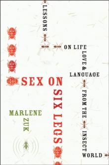 Sex on Six Legs : Lessons on Life, Love, and Language from the Insect World