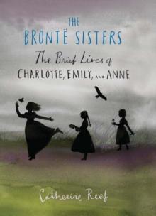 The Bronte Sisters : The Brief Lives of Charlotte, Emily, and Anne