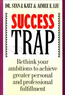 Success Trap : Rethink Your Ambitions to Achieve Greater Personal and Professional Fulfillment