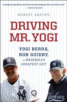 Driving Mr. Yogi : Yogi Berra, Ron Guidry, and Baseball's Greatest Gift