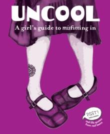 Uncool : A Girl's Guide to Misfitting In