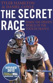 The Secret Race : Inside The Hidden World Of The Tour De France: Doping, Cover-ups, And Winning At All Costs