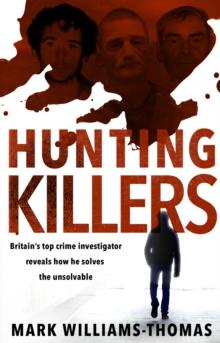 Hunting Killers : Britains Top Crime Investigator Reveals How He Solves The Unsolvable