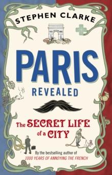 Paris Revealed : The Secret Life of a City