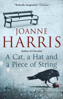 A Cat, a Hat, and a Piece of String : a spellbinding collection of unforgettable short stories from Joanne Harris, the bestselling author of Chocolat