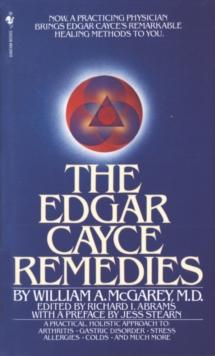 The Edgar Cayce Remedies : A Practical, Holistic Approach to Arthritis, Gastric Disorder, Stress, Allergies, Colds, and Much More