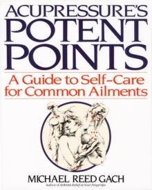 Acupressure's Potent Points : A Guide to Self-Care for Common Ailments