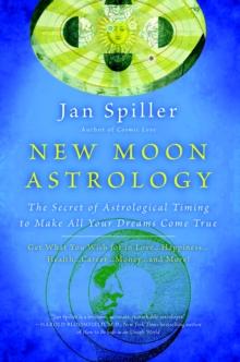 New Moon Astrology : The Secret of Astrological Timing to Make All Your Dreams Come True