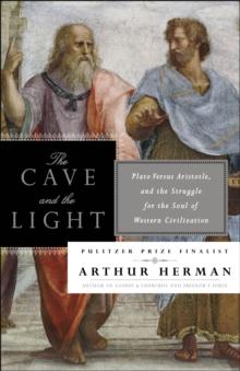 The Cave and the Light : Plato Versus Aristotle, and the Struggle for the Soul of Western Civilization