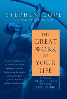 The Great Work of Your Life : A Guide for the Journey to Your True Calling