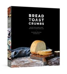 Bread Toast Crumbs : Recipes for No-Knead Loaves & Meals to Savor Every Slice: A Cookbook