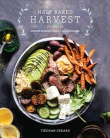 Half Baked Harvest Cookbook : Recipes from My Barn in the Mountains