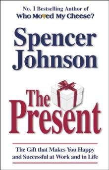 The Present : The Gift That Makes You Happy And Successful At Work And In Life