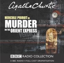 Murder On The Orient Express : A BBC Radio 4 Full-Cast Dramatisation