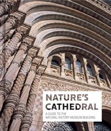 Nature's Cathedral : A celebration of the Natural History Museum building