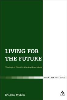 Living for the Future : Theological Ethics for Coming Generations