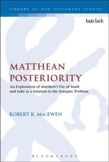 Matthean Posteriority : An Exploration of Matthew's Use of Mark and Luke as a Solution to the Synoptic Problem