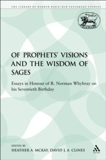 Of Prophets' Visions and the Wisdom of Sages : Essays in Honour of R. Norman Whybray on His Seventieth Birthday