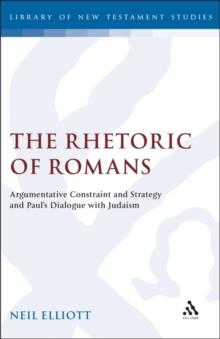 The Rhetoric of Romans : Argumentative Constraint and Strategy and Paul's Dialogue with Judaism