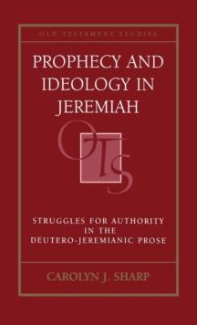 Prophecy and Ideology in Jeremiah : Struggles for Authority in the Deutero-Jeremianic Prose