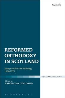 Reformed Orthodoxy in Scotland : Essays on Scottish Theology 1560-1775